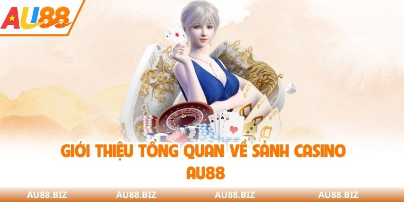 Giới thiệu tổng quan về sảnh casino AU88