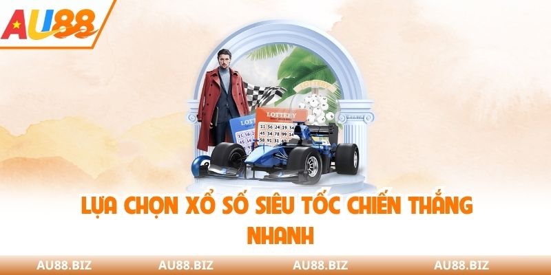 Lựa chọn xổ số siêu tốc chiến thắng nhanh